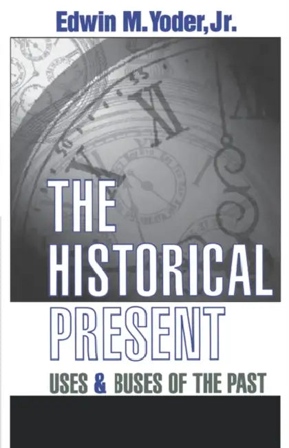 The Historical Present: Uses and Abuses of the Past by Jr. Yoder Edwin M.