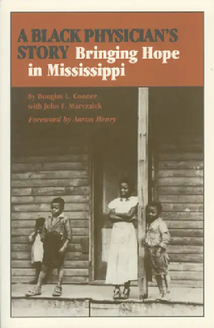 A Black Physician's Story: Bringing Hope in Mississippi by Douglas L. Conner, John F. Marszalek, Aaron Henry