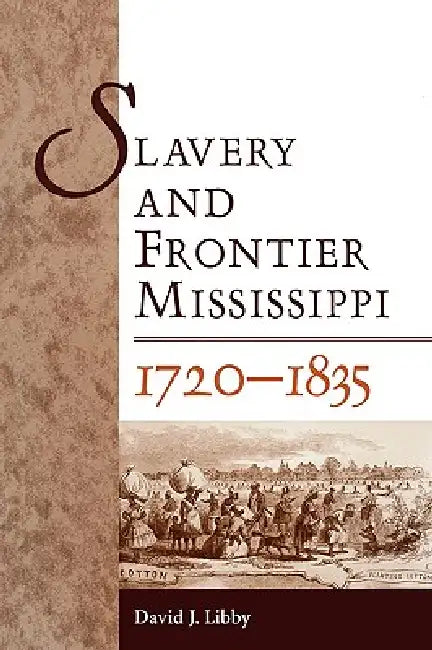 Slavery and Frontier Mississippi, 1720-1835 by David J. Libby