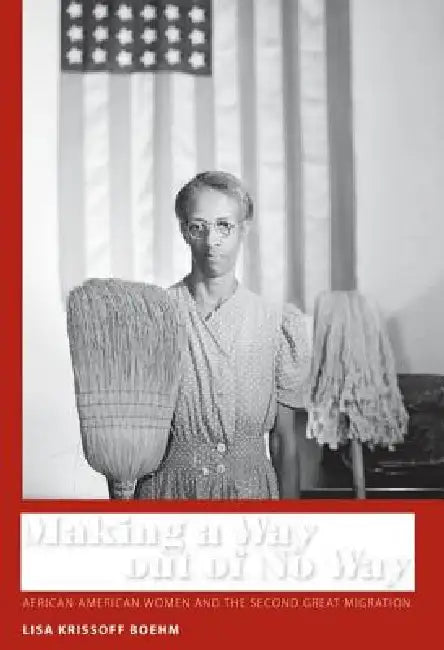 Making a Way Out of No Way: African American Women and the Second Great Migration by Lisa Krissoff Boehm