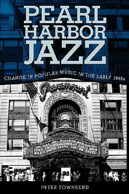 Pearl Harbor Jazz: Changes in Popular Music in the Early 1940s by Peter Townsend