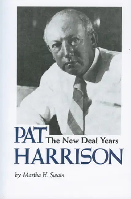 Pat Harrison: The New Deal Years by Martha H. Swain