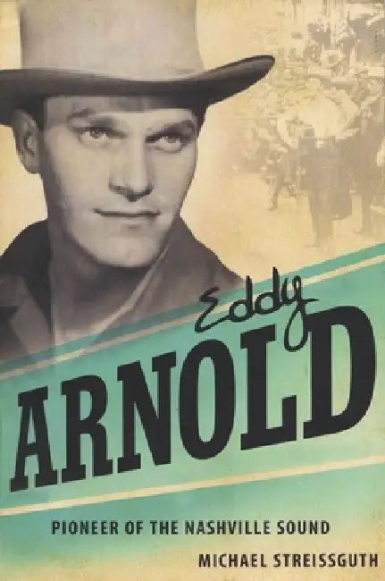 Eddy Arnold: Pioneer of the Nashville Sound by Michael Streissguth