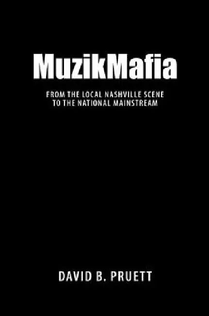 MuzikMafia: From the Local Nashville Scene to the National Mainstream by David B. Pruett