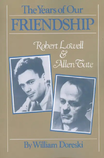 The Years of Our Friendship: Robert Lowell and Allen Tate by William Doreski