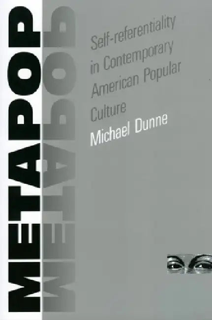 Metapop: Self-Referentiality in Contemporary American Popular Culture by Michael Dunne