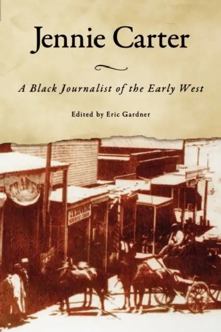 Jennie Carter: A Black Journalist of the Early West by Eric Gardner