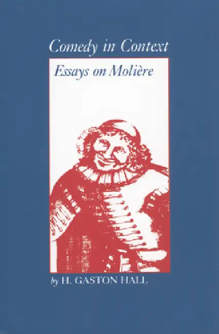 Comedy in Context: Essays on Moliere by H. Gaston Hall