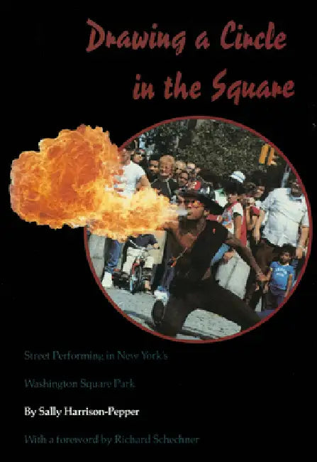 Drawing a Circle in the Square: Street Performing in New York's Washington Square Park by Sally Harrison-Pepper, Richard Schechner