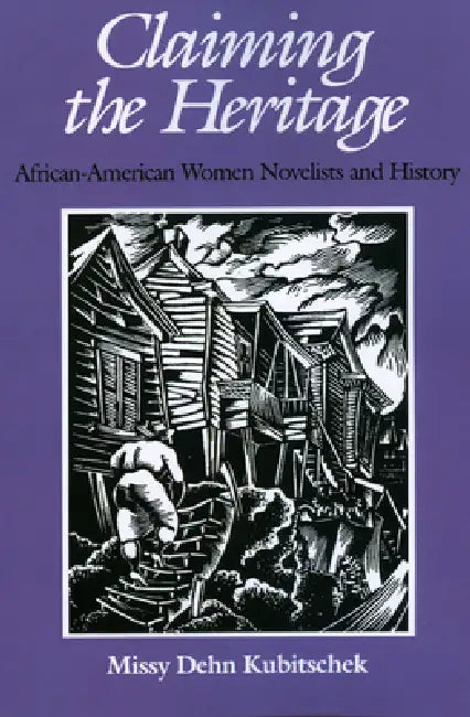 Claiming the Heritage: African-American Women Novelists and History by Missy Dehn Kubitschek