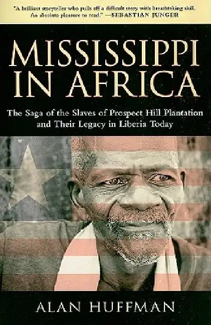 Mississippi in Africa: The Saga of the Slaves of Prospect Hill Plantation and Their Legacy in Liberia Today by Alan Huffman