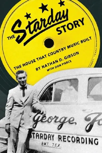 The Starday Story: The House That Country Music Built by Nathan D. Gibson, Don Pierce