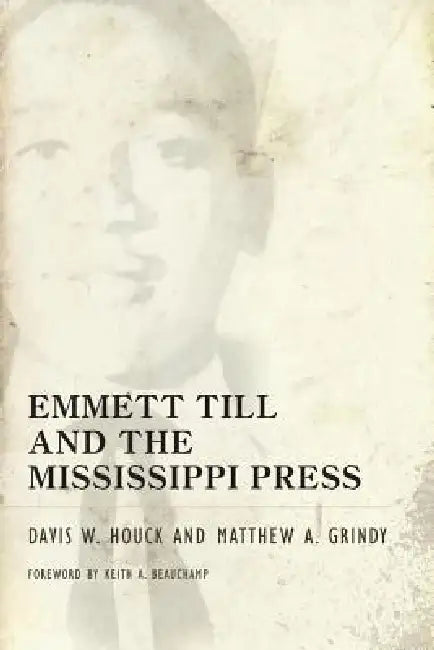Emmett Till and the Mississippi Press by Davis W. Houck, A. Matthew Grindy, Matthew A. Grindy