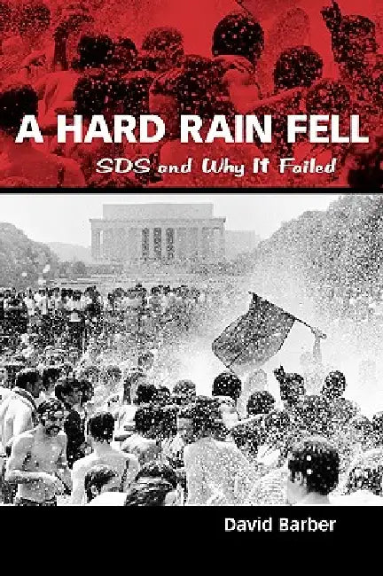 A Hard Rain Fell: Sds and Why It Failed by David Barber