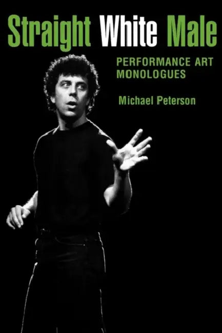 Straight White Male: Performance Art Monologues by Michael Peterson
