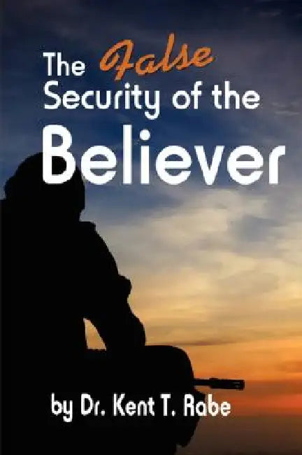 The False Security of the Believer by Kent T. Rabe