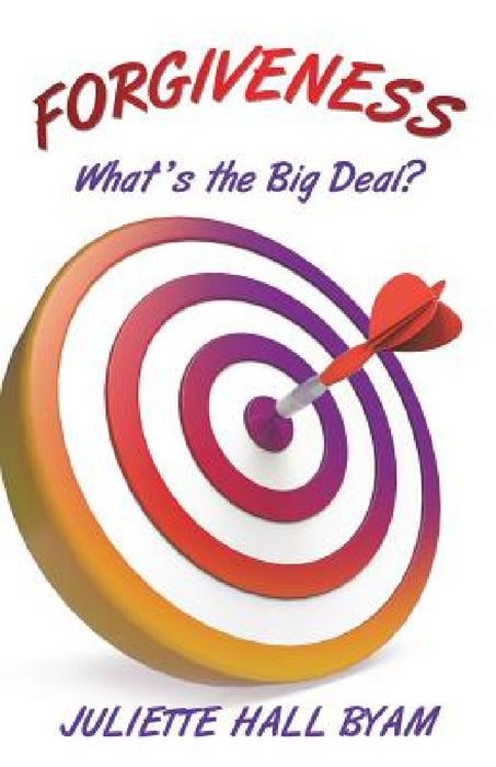 Forgiveness. What's the Big Deal? by Juliette Hall-Byam