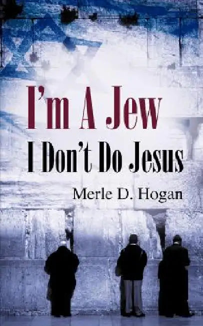 I'm A Jew I Don't Do Jesus by Merle D. Hogan