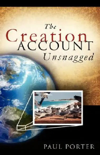 The Creation Account Unsnagged by Paul Porter