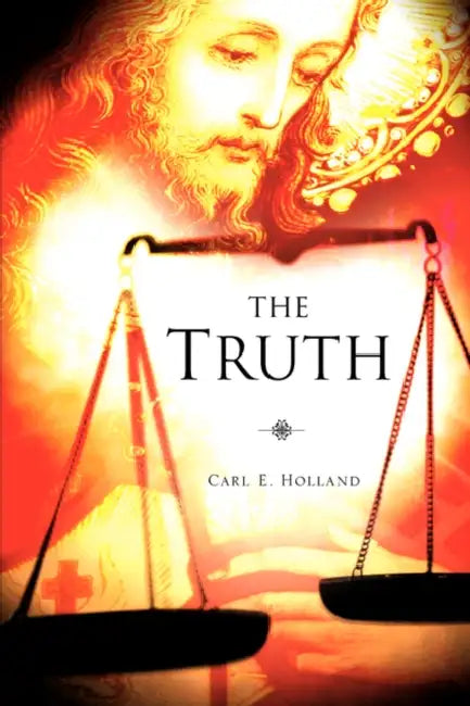 The Truth by Carl E. Holland