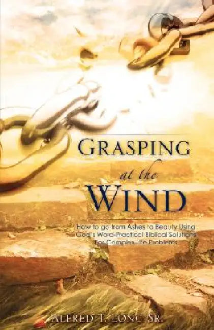 Grasping At The Wind by Sr. Long Alfred T.