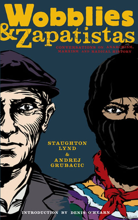 Wobblies & Zapatistas: Conversations on Anarchism, Marxism and Radical History by Staughton Lynd