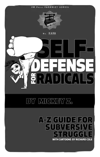 Self-Defense for Radicals: A to Z Guide for Subversive Struggle by Mickey Z, Richard Cole
