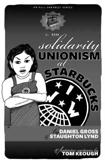 Solidarity Unionism at Starbucks by Staughton Lynd, Daniel Gross