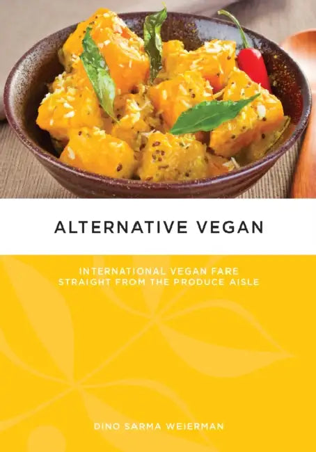 Alternative Vegan: International Vegan Fare Straight from the Produce Aisle by Dino Sarma Weierman