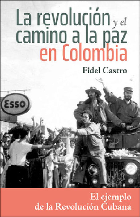 La Revolución Y El Camino a la Paz En Colombia: El Ejemplo de la Revolución Cubana by Fidel Castro