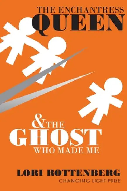 The Enchantress Queen and the Ghost Who Made Me by Lori Rottenberg