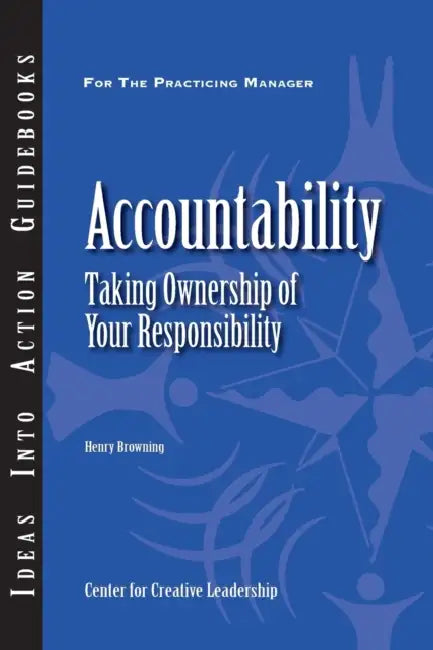 Accountability: Taking Ownership of Your Responsibility by Henry Browning, CCL, Center for Creative Leadership (CCL)