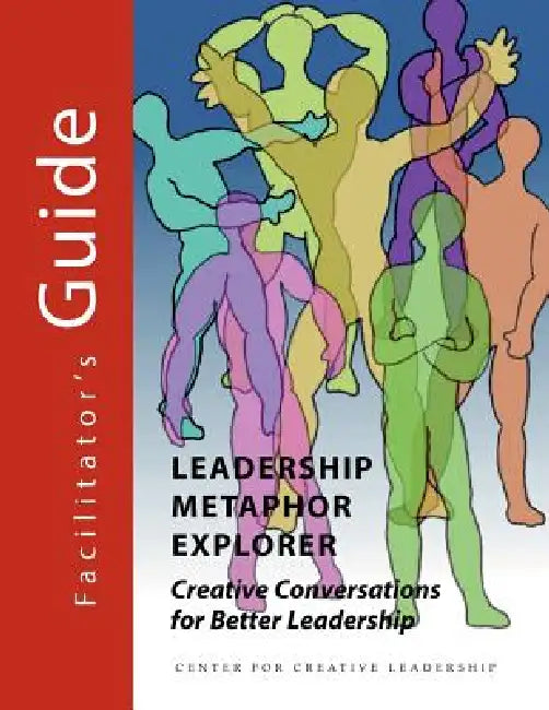 Leadership Metaphor Explorer: Creative Conversations for Better Leadership Facilitator's Guide by Chuck J. Palus, David Magellan Horth