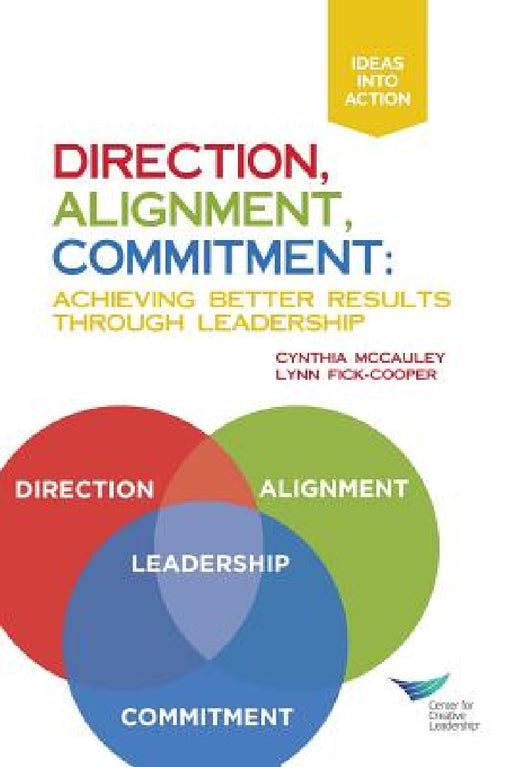 Direction, Alignment, Commitment: Achieving Better Results Through Leadership by Cynthia McCauley, Lynn Fick-Cooper