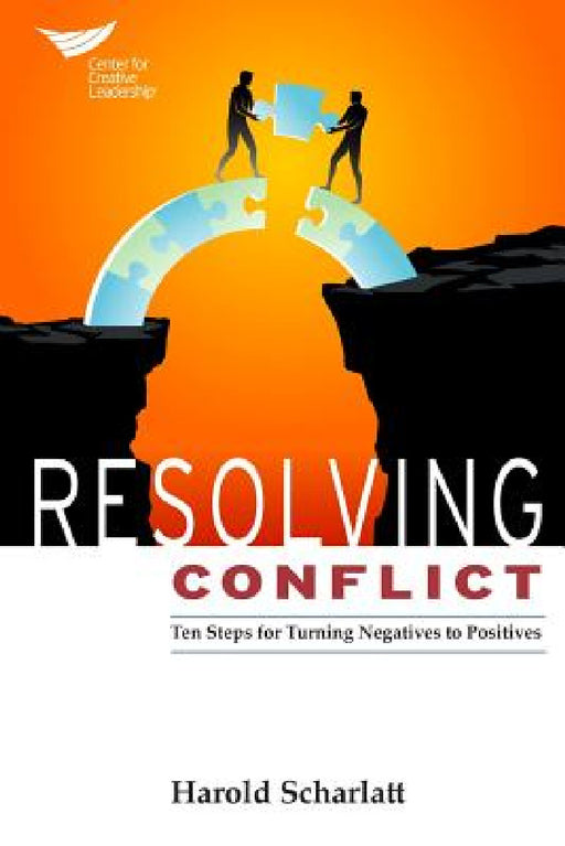 Resolving Conflict: 10 Steps for Turning Negatives to Positives by Harold Scharlatt
