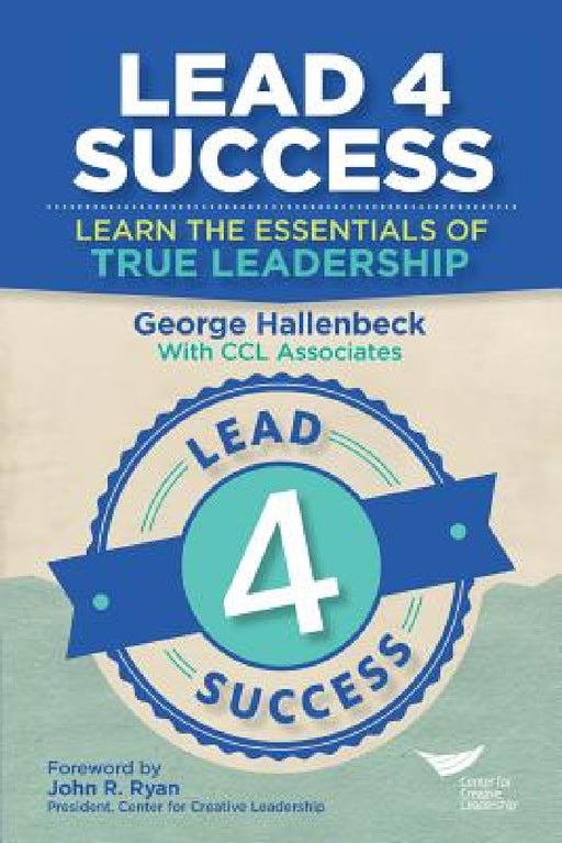 Lead 4 Success: Learn The Essentials Of True Leadership by George Hallenbeck