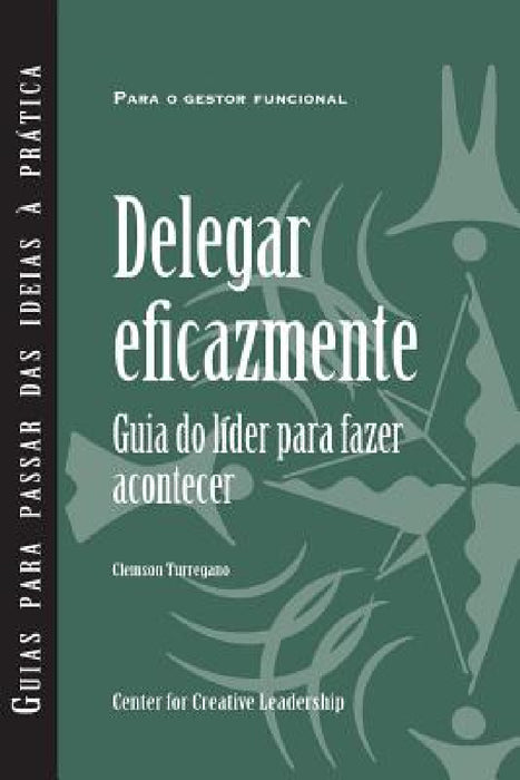 Delegating Effectively: A Leader's Guide to Getting Things Done (European Portuguese) by Clemson Turregano
