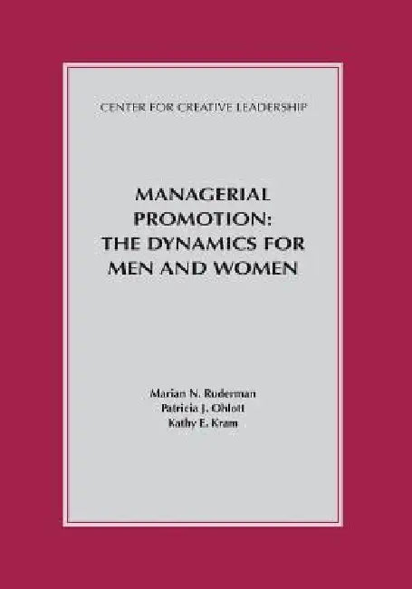Managerial Promotion: The Dynamics for Men and Women by Marian N. Ruderman, Patricia J. Ohlott, Kathy E. Kram