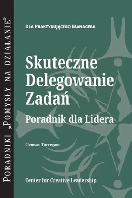 Delegating Effectively: A Leader's Guide to Getting Things Done (Polish) by Clemson G. Turregano