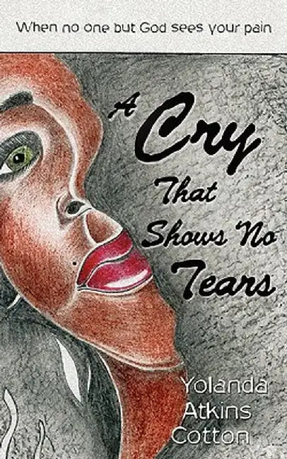 A Cry That Shows No Tears by Yolanda Atkins Cotton