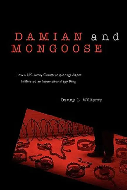Damian and Mongoose: How A U.S. Army Counterespionage Agent Infiltrated an International Spy Ring by Danny L. Williams