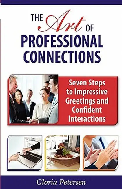 The Art of Professional Connections: Seven Steps to Impressive Greetings and Confident Interactions by Gloria Petersen