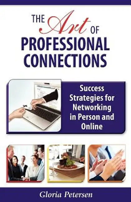 The Art of Professional Connections: Success Strategies for Networking in Person and Online by Gloria Petersen