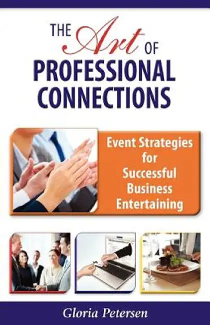 The Art of Professional Connections: Event Strategies for Successful Business Entertaining by Gloria Petersen