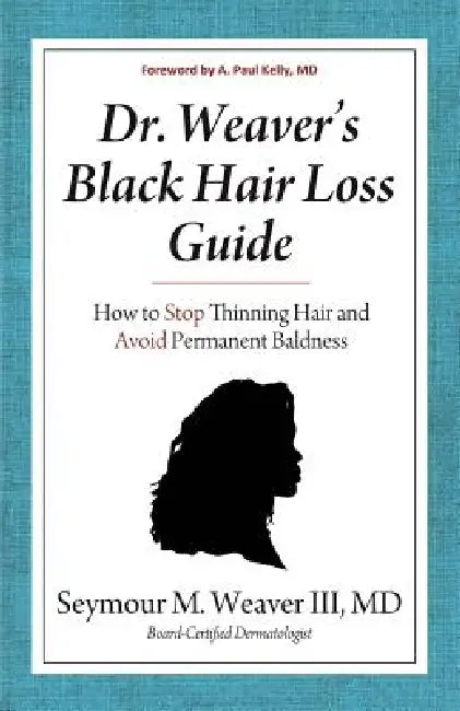 Dr. Weaver's Black Hair Loss Guide: How to Stop Thinning Hair and Avoid Permanent Baldness by Seymour M. Weaver
