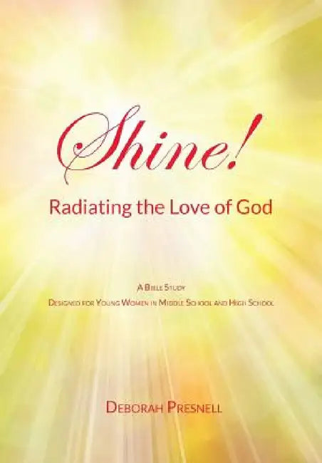 Shine! Radiating the Love of God by Deborah Presnell