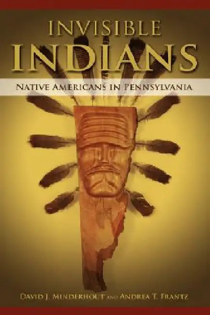 Invisible Indians: Native Americans in Pennsylvania by David Jay Minderhout, Andrea T. Frantz
