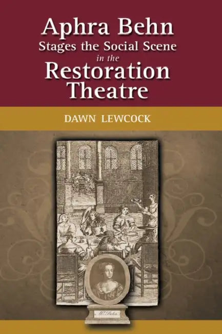 Aphra Behn Stages the Social Scene in the Restoration Theatre by Dawn Lewcock