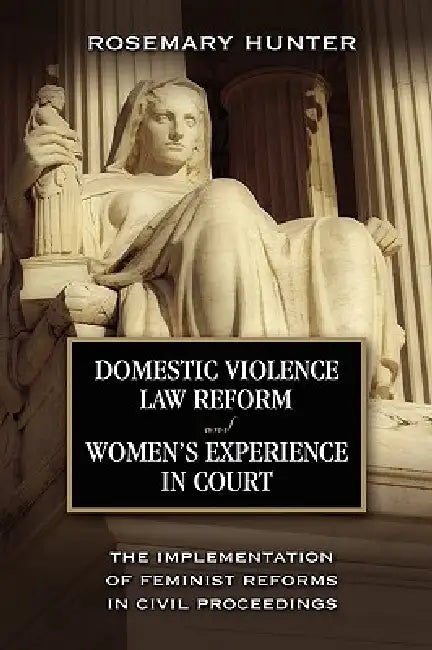 Domestic Violence Law Reform and Women's Experience in Court: The Implementation of Feminist Reforms in Civil Proceedings by Rosemary Hunter