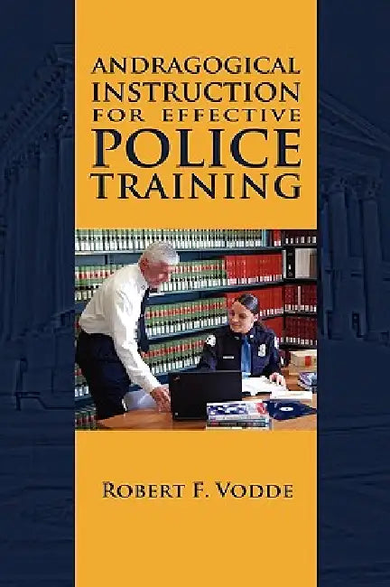 Andragogical Instruction for Effective Police Training by Robert F. Vodde